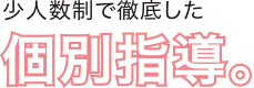 少人数制で徹底した個別指導。