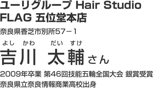 ユーリグループ Hair Studio FLAG 五位堂本店吉川 太輔さん